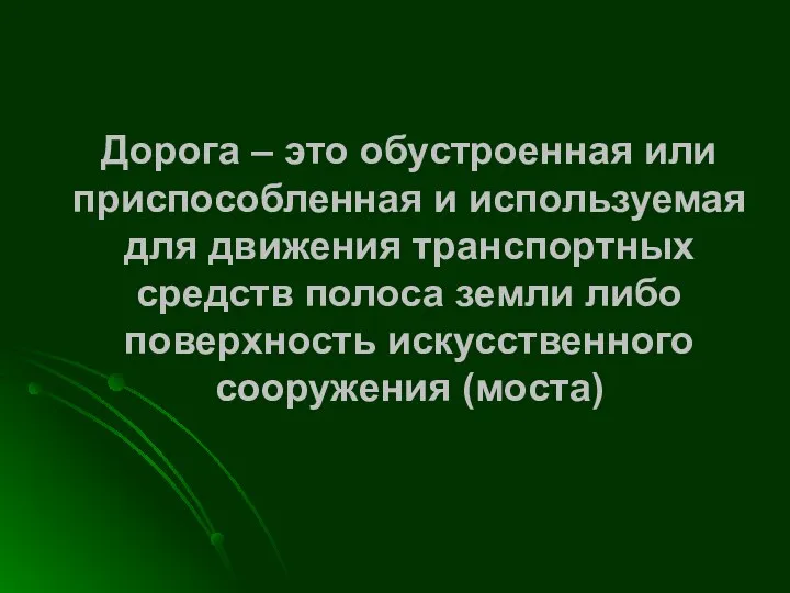 Дорога – это обустроенная или приспособленная и используемая для движения транспортных средств