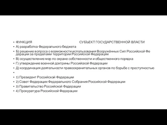 ФУНКЦИЯ СУБЪЕКТ ГО­СУ­ДАР­СТВЕН­НОЙ ВЛАСТИ А) раз­ра­бот­ка Фе­де­раль­но­го бюд­же­та Б) ре­ше­ние во­про­са о