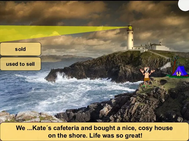 We ...Kate´s cafeteria and bought a nice, cosy house on the shore.