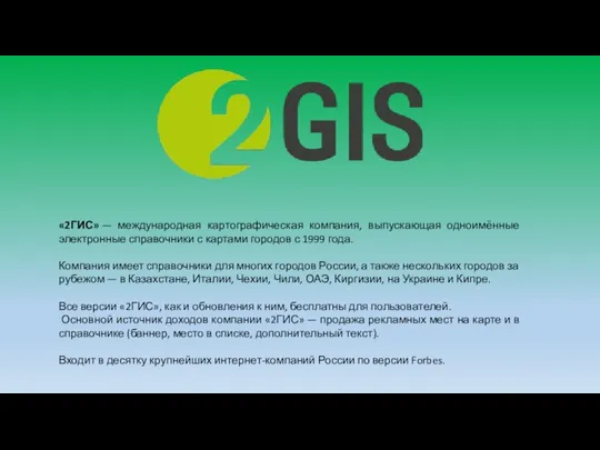 «2ГИС» — международная картографическая компания, выпускающая одноимённые электронные справочники с картами городов