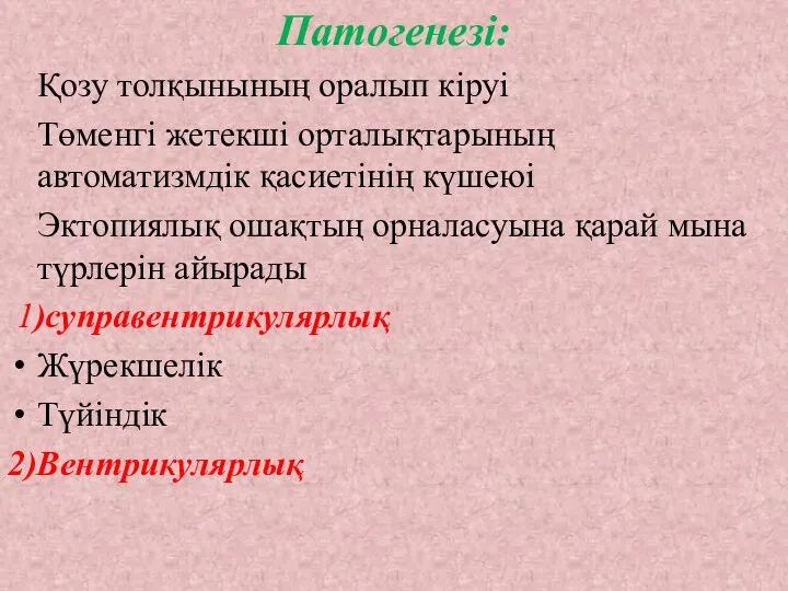 Патогенезі: Қозу толқынының оралып кіруі Төменгі жетекші орталықтарының автоматизмдік қасиетінің күшеюі Эктопиялық