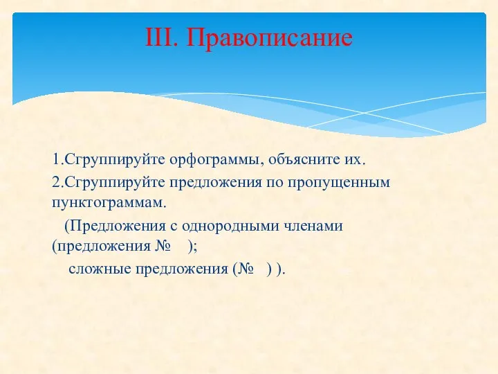 1.Сгруппируйте орфограммы, объясните их. 2.Сгруппируйте предложения по пропущенным пунктограммам. (Предложения с однородными