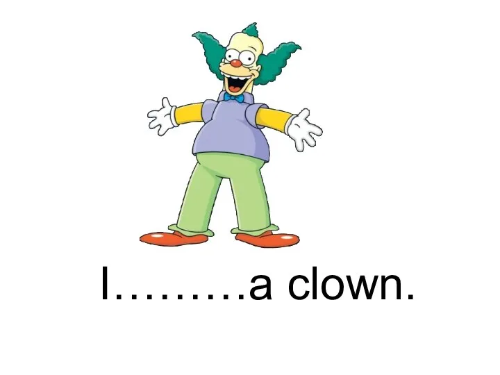I………a clown.