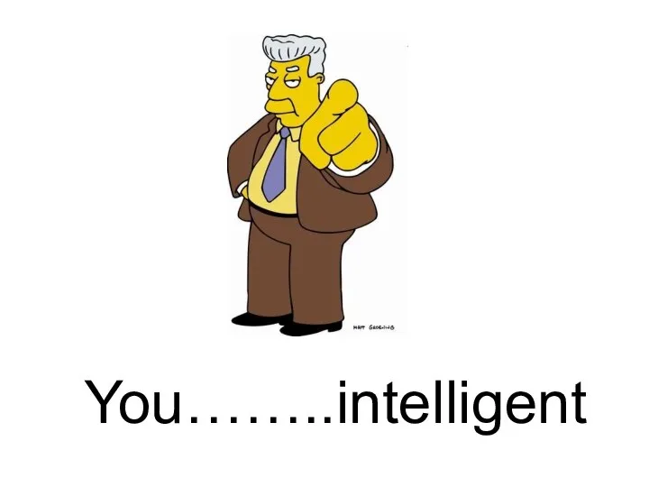 You……..intelligent