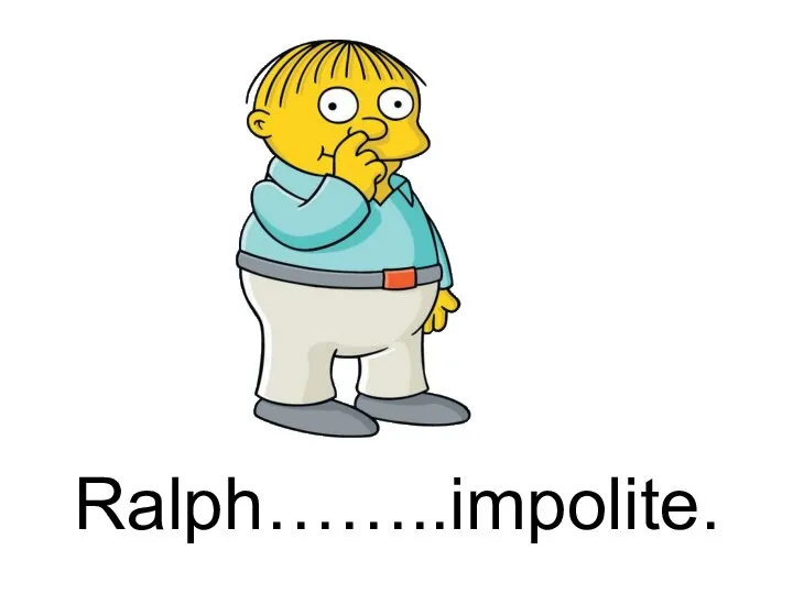 Ralph……..impolite.