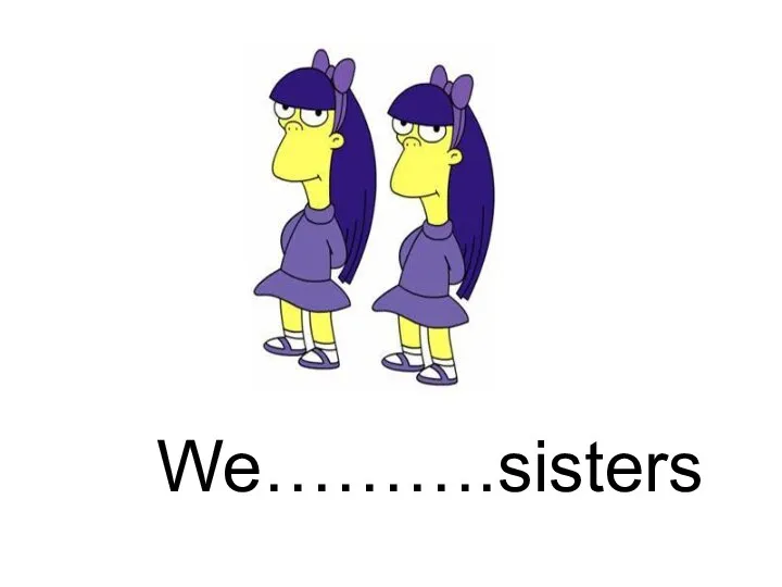 We……….sisters