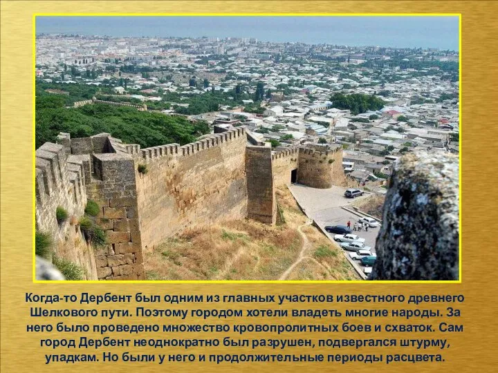 Когда-то Дербент был одним из главных участков известного древнего Шелкового пути. Поэтому