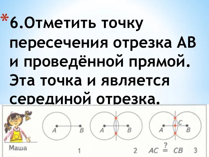 6.Отметить точку пересечения отрезка АВ и проведённой прямой. Эта точка и является серединой отрезка.