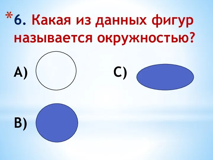 6. Какая из данных фигур называется окружностью? А) С) В)