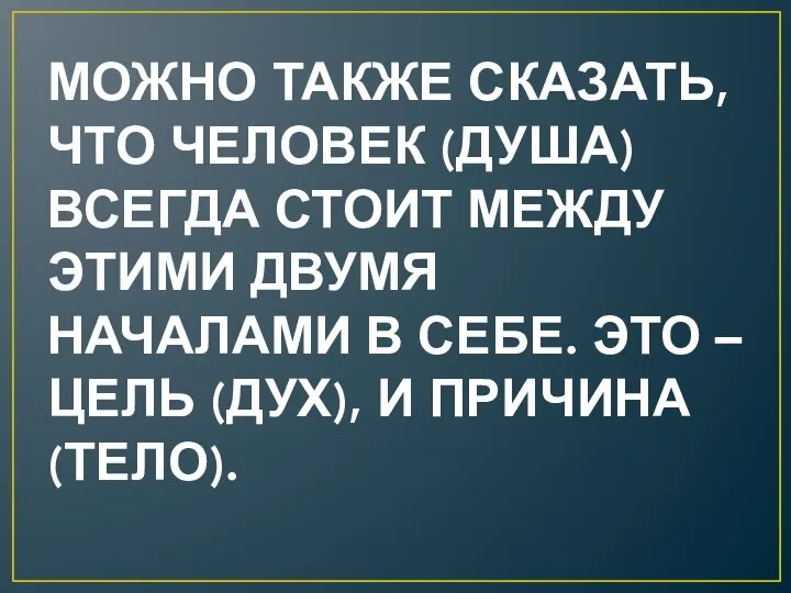 МОЖНО ТАКЖЕ СКАЗАТЬ, ЧТО ЧЕЛОВЕК (ДУША) ВСЕГДА СТОИТ МЕЖДУ ЭТИМИ ДВУМЯ НАЧАЛАМИ