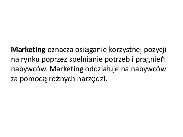 Marketing oznacza osiąganie korzystnej pozycji na rynku poprzez spełnianie potrzeb i pragnień