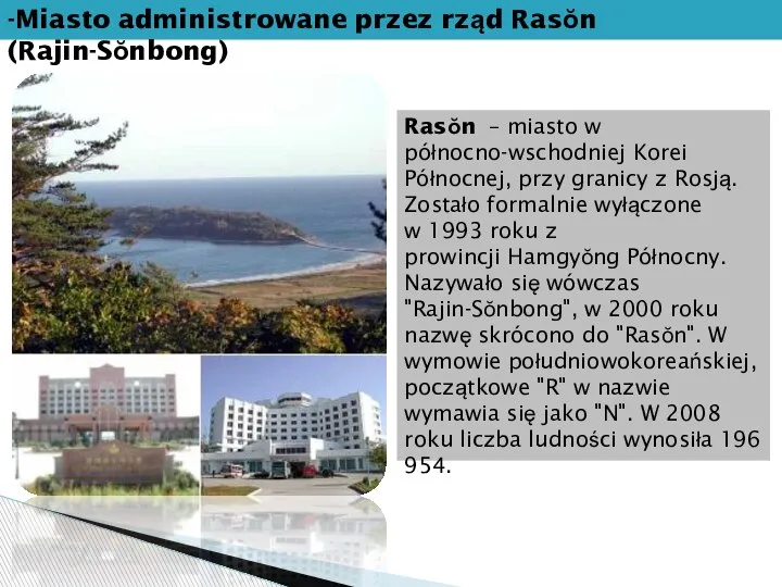 -Miasto administrowane przez rząd Rasŏn (Rajin-Sŏnbong) Rasŏn – miasto w północno-wschodniej Korei