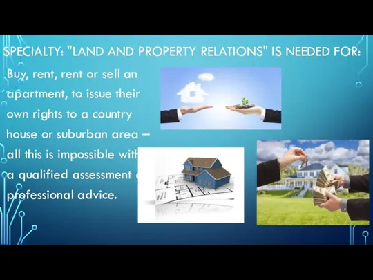 SPECIALTY: "LAND AND PROPERTY RELATIONS" IS NEEDED FOR: Buy, rent, rent or