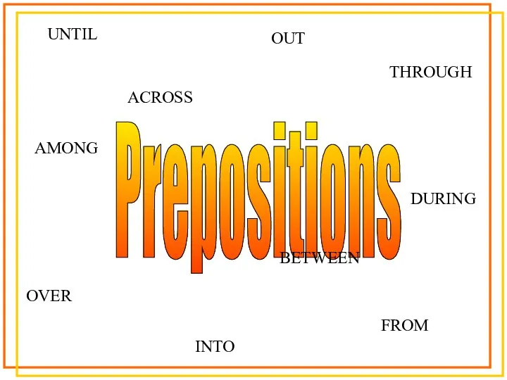 Prepositions ACROSS BETWEEN OVER OUT INTO FROM AMONG THROUGH UNTIL DURING