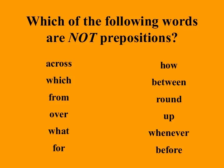 Which of the following words are NOT prepositions? across which from over