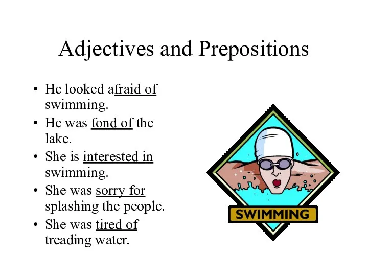 Adjectives and Prepositions He looked afraid of swimming. He was fond of