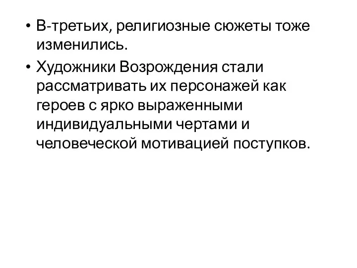 В-третьих, религиозные сюжеты тоже изменились. Художники Возрождения стали рассматривать их персонажей как