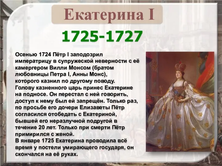 1725-1727 Осенью 1724 Пётр I заподозрил императрицу в супружеской неверности с её