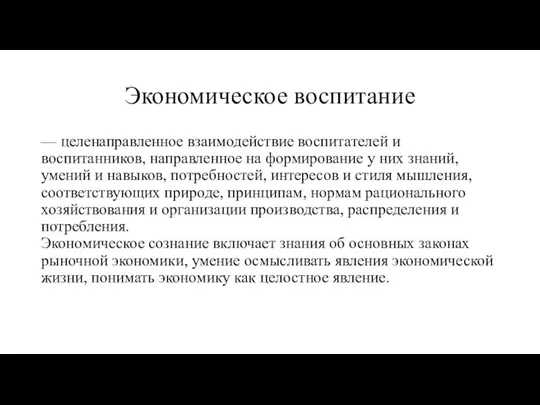 Экономическое воспитание — целенаправленное взаимодействие воспитателей и воспитанников, направленное на формирование у