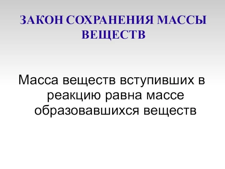 ЗАКОН СОХРАНЕНИЯ МАССЫ ВЕЩЕСТВ Масса веществ вступивших в реакцию равна массе образовавшихся веществ