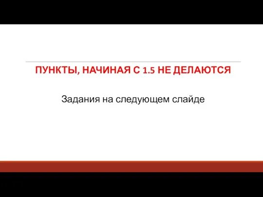 ПУНКТЫ, НАЧИНАЯ С 1.5 НЕ ДЕЛАЮТСЯ Задания на следующем слайде