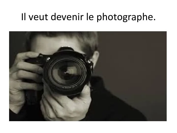 Il veut devenir le photographe.