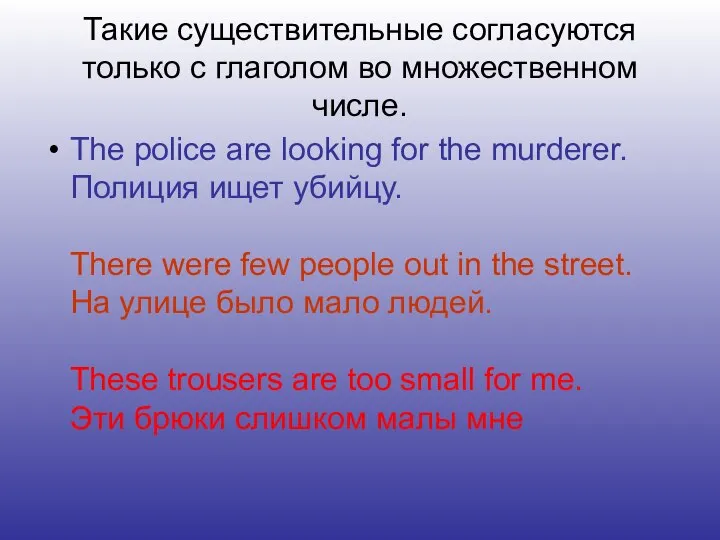 Такие существительные согласуются только с глаголом во множественном числе. The police are