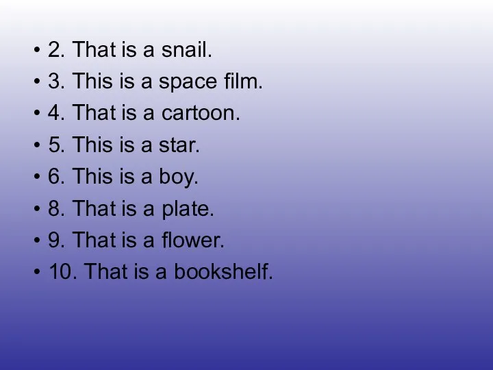 2. That is a snail. 3. This is a space film. 4.