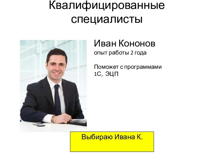 Иван Кононов опыт работы 2 года Поможет с программами 1С, ЭЦП Квалифицированные специалисты Выбираю Ивана К.