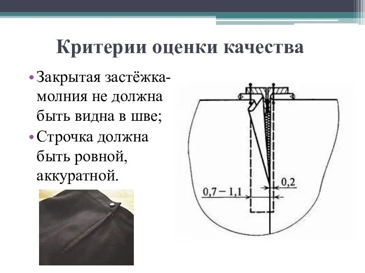 Критерии оценки качества Закрытая застёжка-молния не должна быть видна в шве; Строчка должна быть ровной, аккуратной.