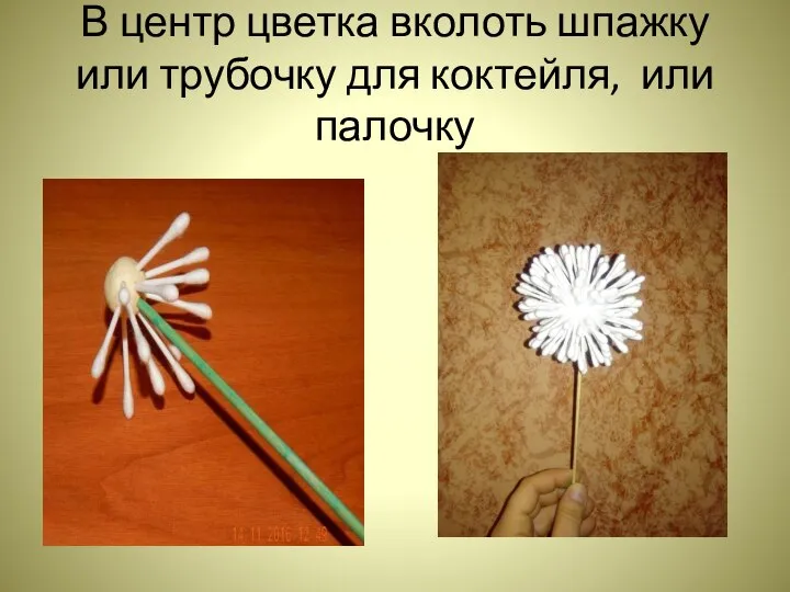 В центр цветка вколоть шпажку или трубочку для коктейля, или палочку