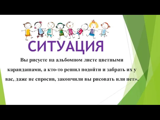 СИТУАЦИЯ Вы рисуете на альбомном листе цветными карандашами, а кто-то решил подойти