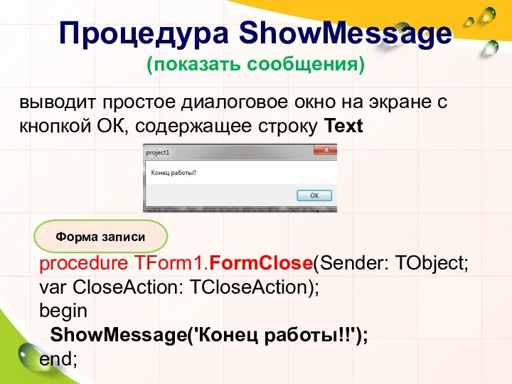 Процедура ShowMessage (показать сообщения) выводит простое диалоговое окно на экране с кнопкой