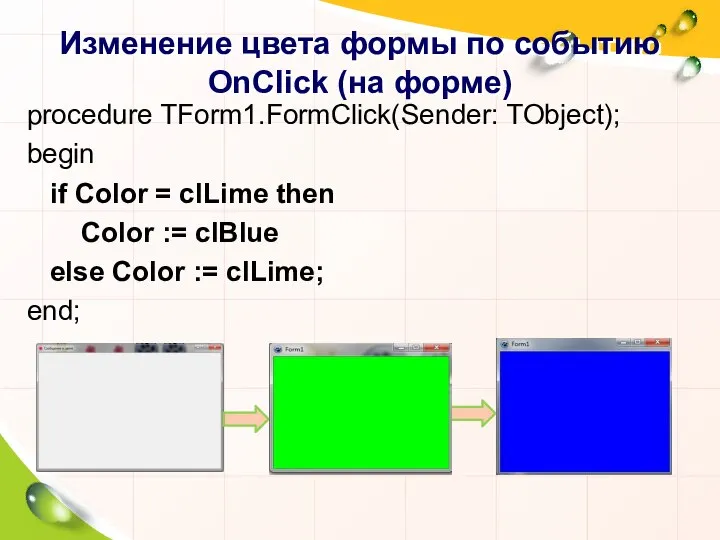 Изменение цвета формы по событию OnClick (на форме) procedure TForm1.FormClick(Sender: TObject); begin