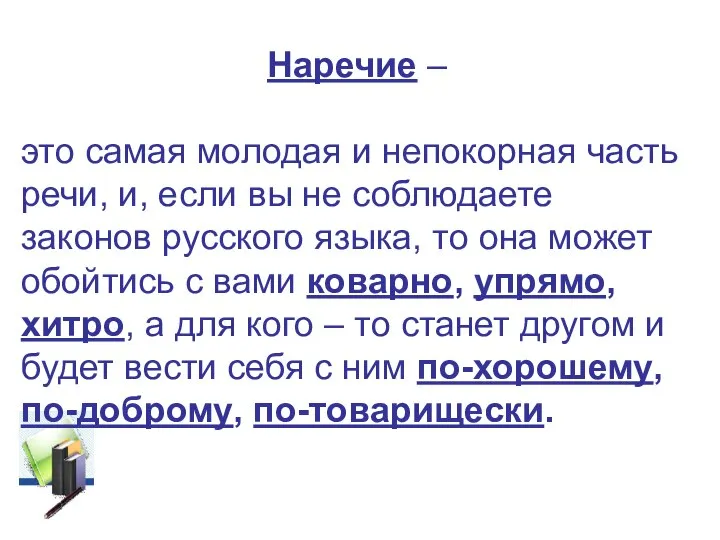 Наречие – это самая молодая и непокорная часть речи, и, если вы