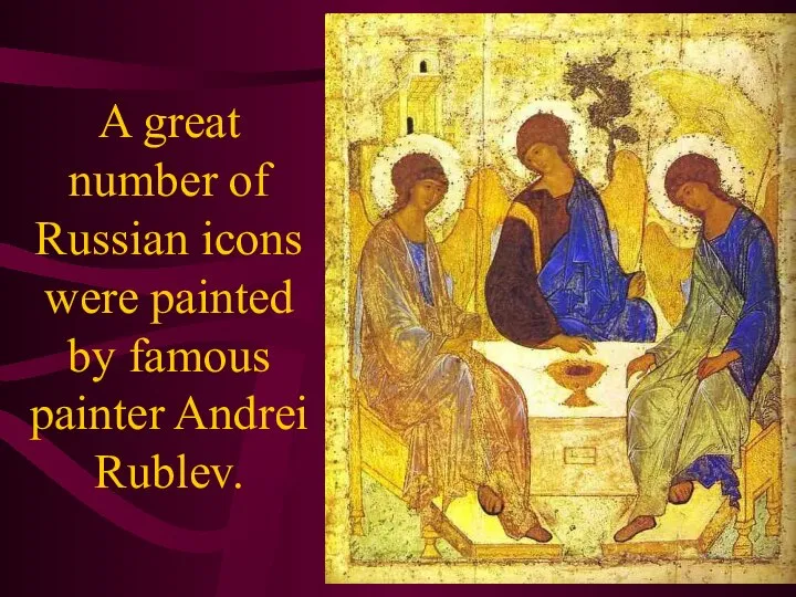 A great number of Russian icons were painted by famous painter Andrei Rublev.