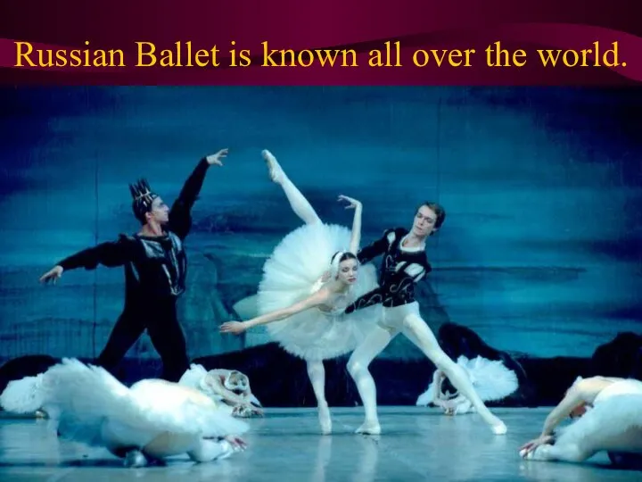 Russian Ballet is known all over the world.