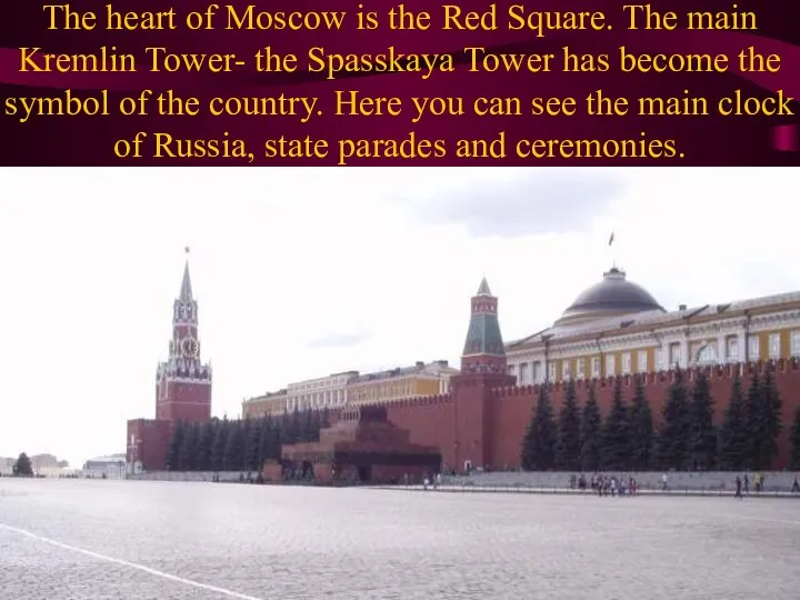 The heart of Moscow is the Red Square. The main Kremlin Tower-