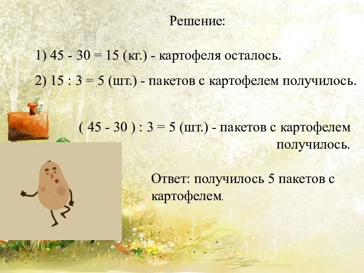 Решение: 1) 45 - 30 = 15 (кг.) - картофеля осталось. 2)