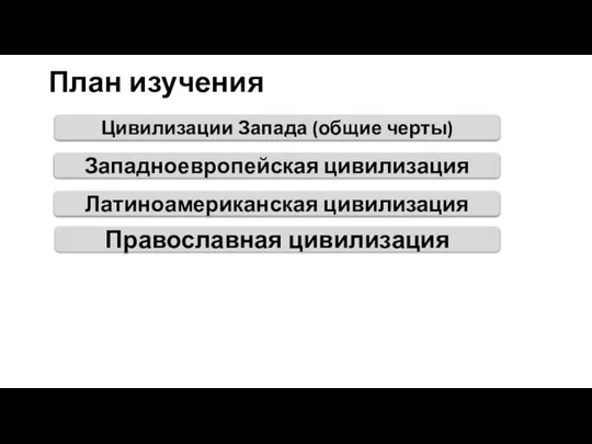 Цивилизации Запада (общие черты) Западноевропейская цивилизация Латиноамериканская цивилизация Православная цивилизация План изучения