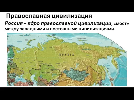 Православная цивилизация Россия – ядро православной цивилизации, «мост» между западными и восточными цивилизациями.