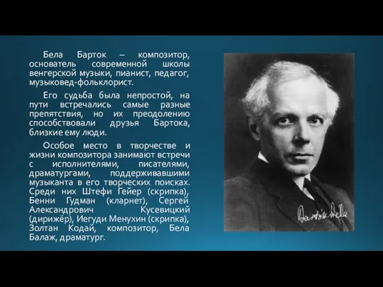 Бела Барток – композитор, основатель современной школы венгерской музыки, пианист, педагог, музыковед-фольклорист.