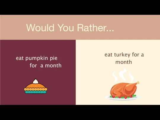 eat pumpkin pie for a month house of props Would You Rather...