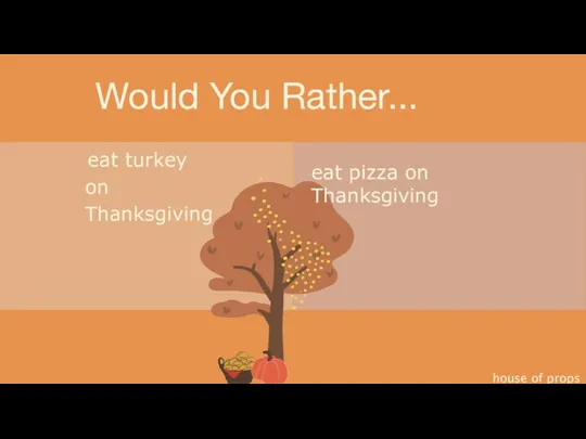 Would You Rather... house of props eat turkey on Thanksgiving eat pizza on Thanksgiving