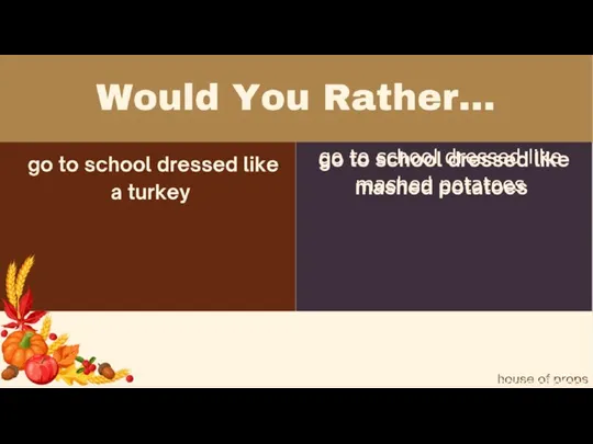 Would You Rather... go to school dressed like a turkey go to