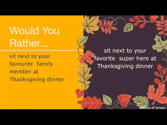 sit next to your favourite family member at Thanksgiving dinner Would You