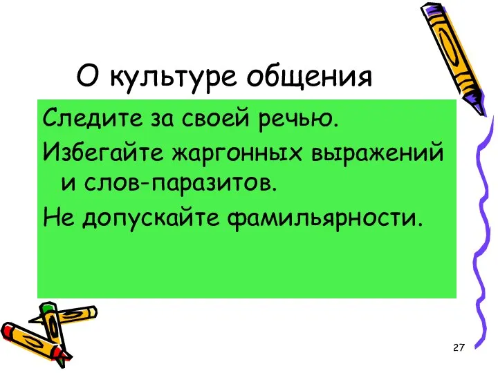 О культуре общения Следите за своей речью. Избегайте жаргонных выражений и слов-паразитов. Не допускайте фамильярности.