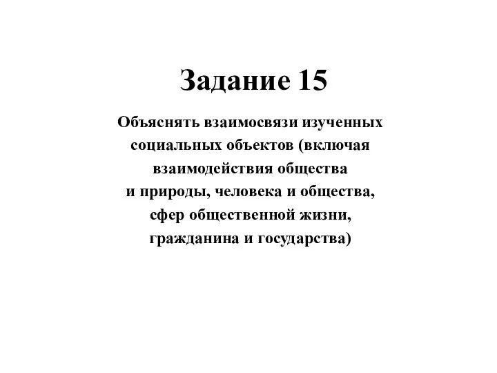 Задание 15 Объяснять взаимосвязи изученных социальных объектов (включая взаимодействия общества и природы,