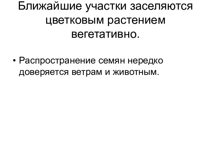 Ближайшие участки заселяются цветковым растением вегетативно. Распространение семян нередко доверяется ветрам и животным.