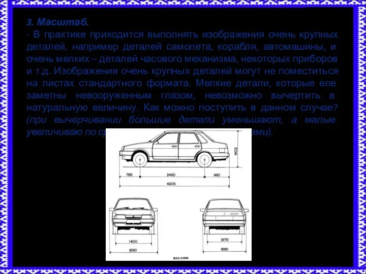 3. Масштаб. - В практике приходится выполнять изображения очень крупных деталей, например